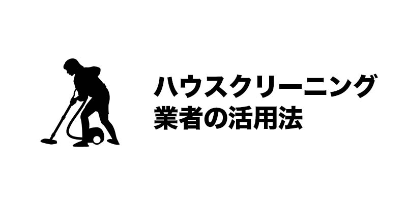 ハウスクリーニング業者の活用法