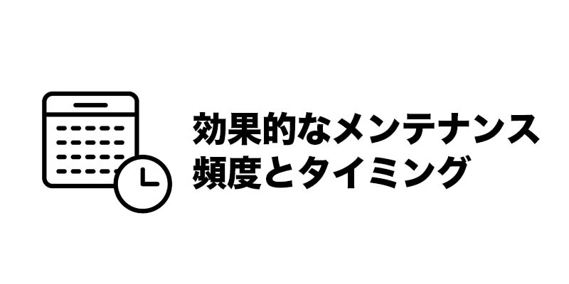 効果的なメンテナンス頻度とタイミング