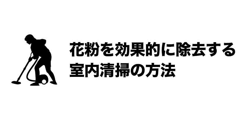 花粉を効果的に除去する室内清掃の方法