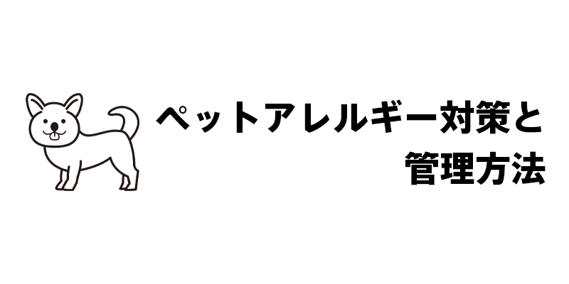 ペットアレルギー対策と管理方法