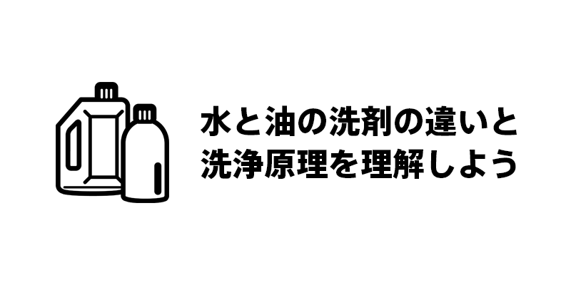 水と油の洗剤の違いと洗浄原理を理解しよう