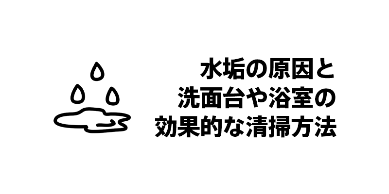 水垢の原因と洗面台や浴室の効果的な清掃方法