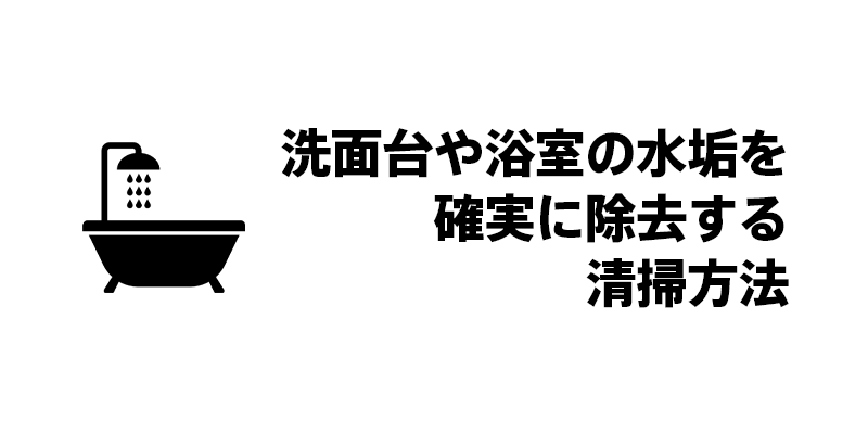 洗面台や浴室の水垢を確実に除去する清掃方法