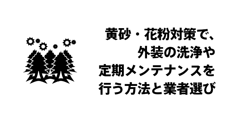 黄砂・花粉対策で、外装の洗浄や定期メンテナンスを行う方法と業者選び
