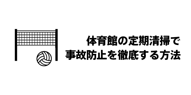 体育館の定期清掃で事故防止を徹底する方法