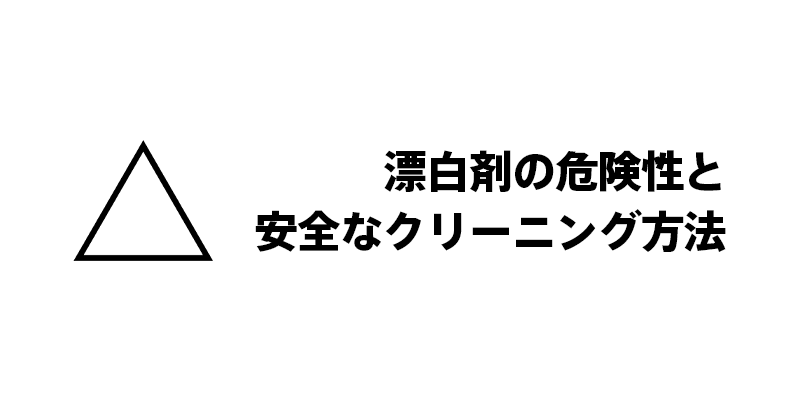 漂白剤の危険性と安全なクリーニング方法