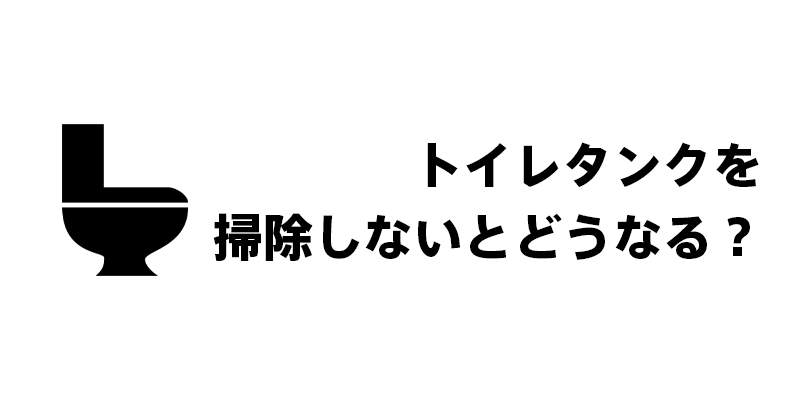 トイレタンクを掃除しないとどうなる？