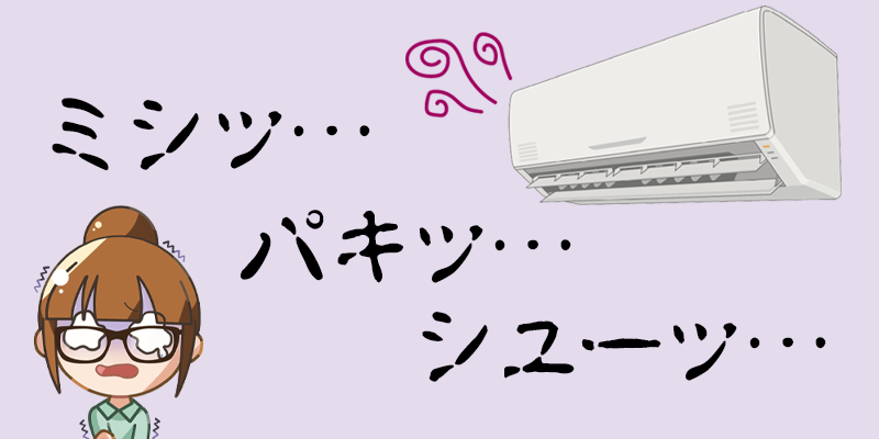 エアコンから出る異音②ミシッ・パキッ・シューッ（プラスチックの伸縮等）