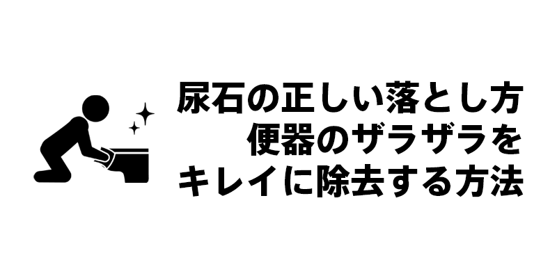 尿石の正しい落とし方｜便器のザラザラをキレイに除去する方法