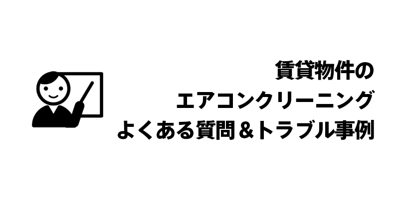 賃貸物件のエアコンクリーニング｜よくある質問＆トラブル事例