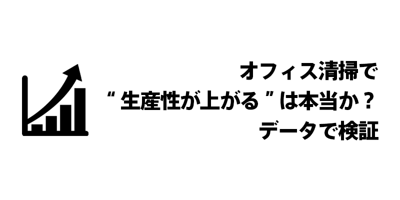 オフィス清掃で“生産性が上がる”は本当か？データで検証