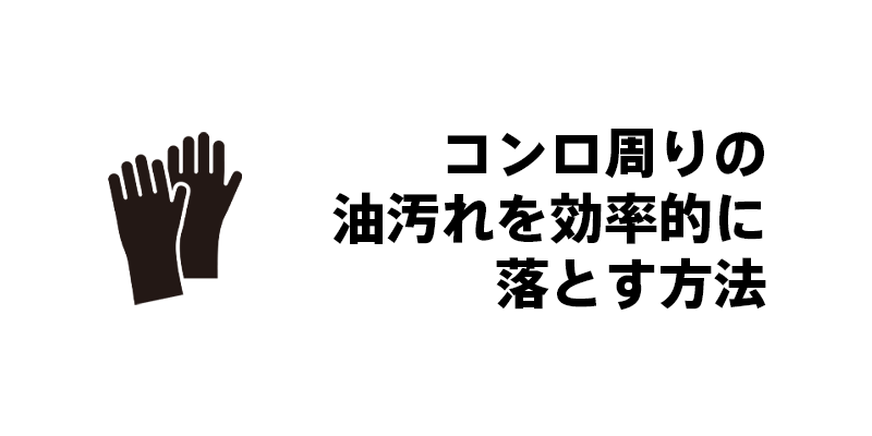 コンロ周りの油汚れを効率的に落とす方法