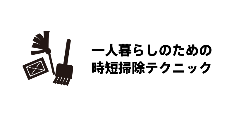 一人暮らしのための時短掃除テクニック