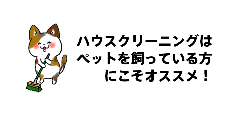 ハウスクリーニングはペットを飼っている方にこそオススメ！