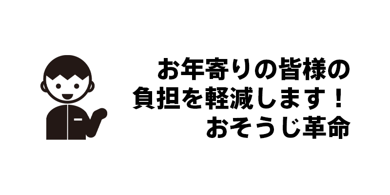 お年寄りの皆様の負担を軽減します！おそうじ革命のハウスクリーニング
