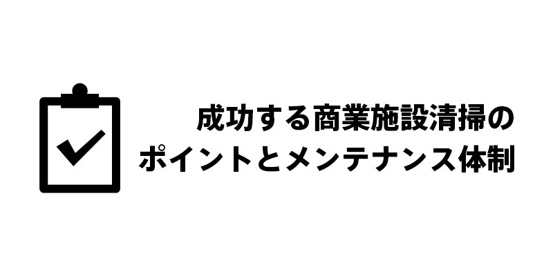 成功する商業施設清掃のポイントとメンテナンス体制