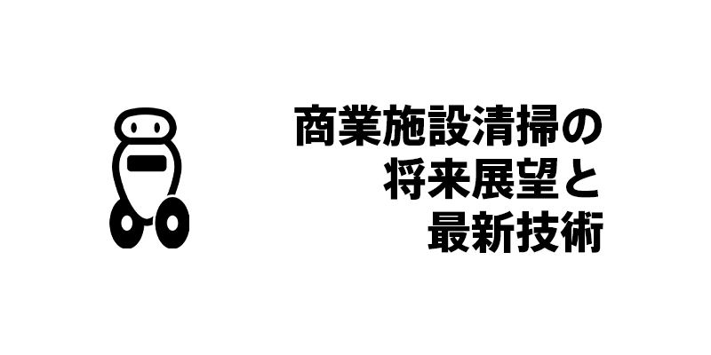 商業施設清掃の将来展望と最新技術