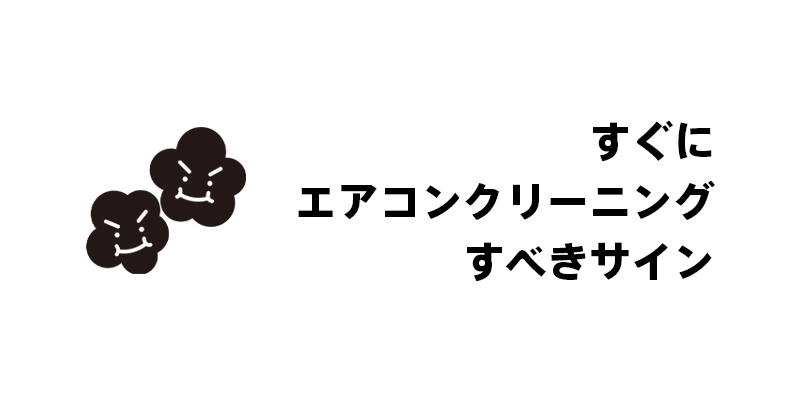 すぐにエアコンクリーニングすべきサイン