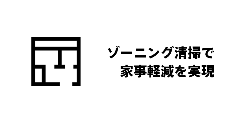 ゾーニング清掃で家事軽減を実現