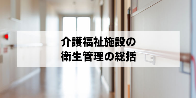 介護福祉施設の衛生管理の総括