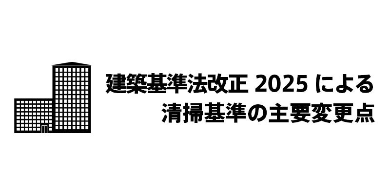 建築基準法改正2025による清掃基準の主要変更点