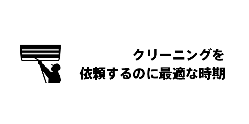 クリーニングを依頼するのに最適な時期