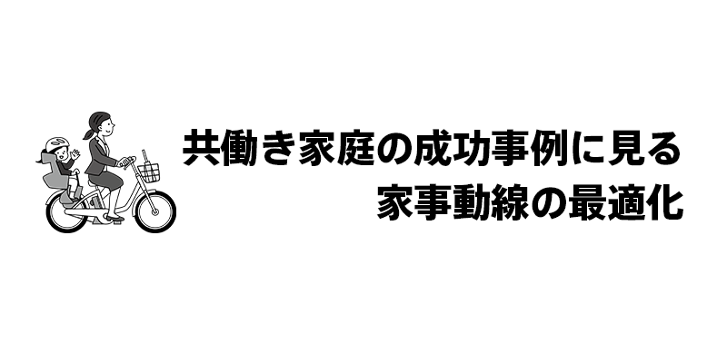 共働き家庭の成功事例に見る家事動線の最適化