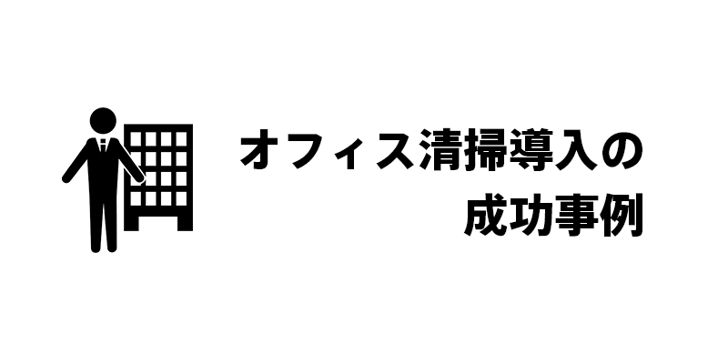 オフィス清掃導入の成功事例