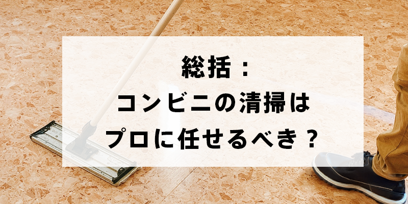 ンビニの清掃はプロに任せるべき？業者依頼のメリット：まとめ