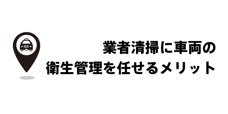 業者清掃に車両の衛生管理を任せるメリット