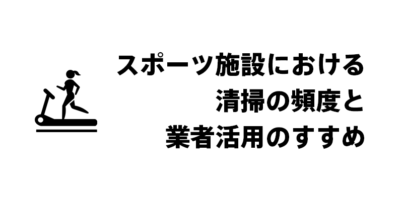スポーツ施設における清掃の頻度と業者活用のすすめ