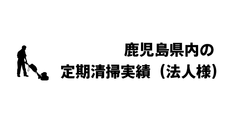 鹿児島県内の定期清掃実績（法人様）