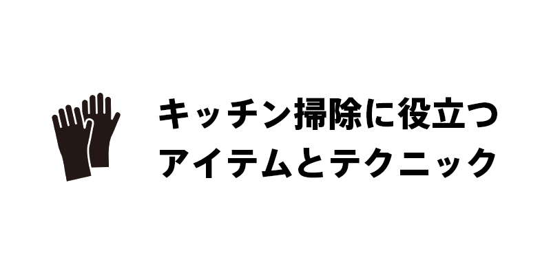 キッチン掃除に役立つアイテムとテクニック