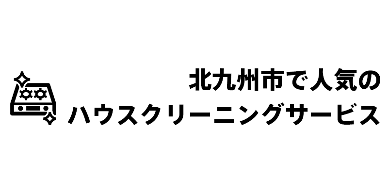 北九州市で人気のハウスクリーニングサービス