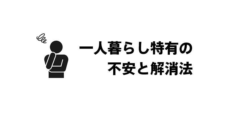 一人暮らし特有の不安と解消法