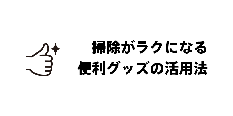 掃除がラクになる便利グッズの活用法