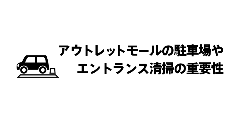 アウトレットモールの駐車場やエントランス清掃の重要性