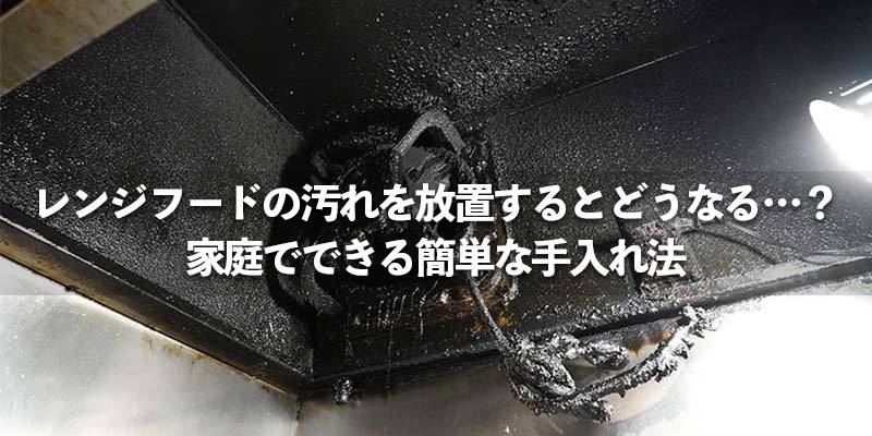 レンジフードの汚れを放置するとどうなる…？家庭でできる簡単な手入れ法