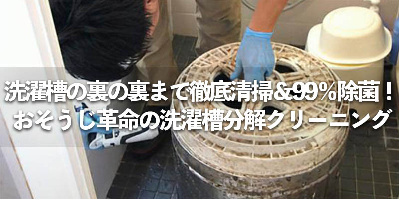 洗濯槽の裏の裏まで徹底清掃&99%除菌!おそうじ革命の洗濯槽分解クリーニング