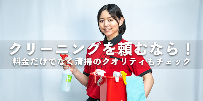 クリーニングを頼むなら！料金だけでなく清掃のクオリティもチェック
