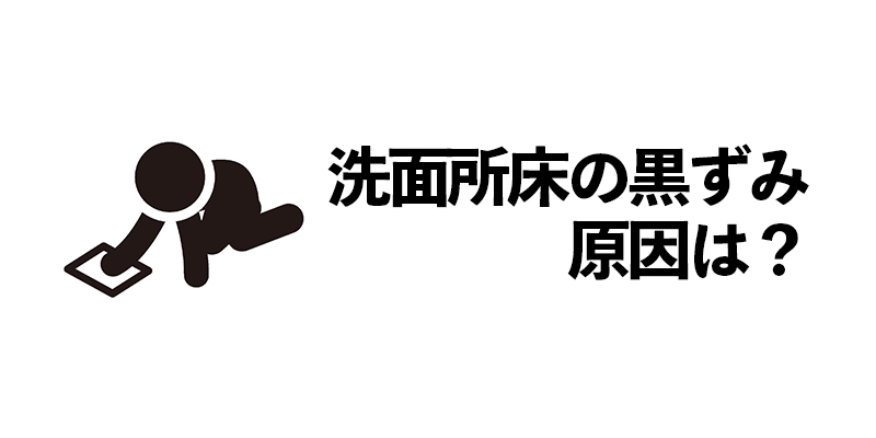 洗面所床の黒ずみ 原因は?