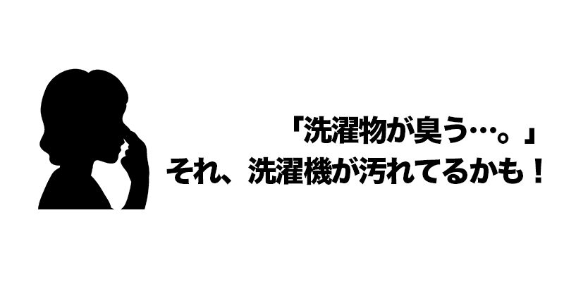 「洗濯物が臭う…。」それ、洗濯機が汚れてるかも！    