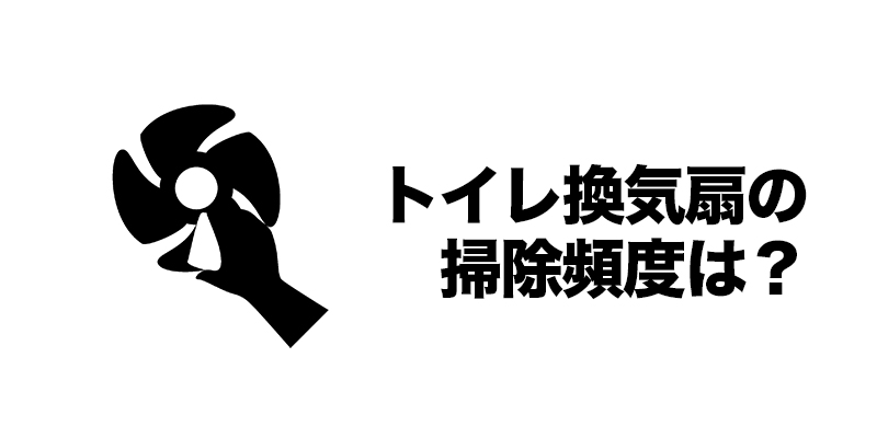 トイレ換気扇の掃除頻度は？    