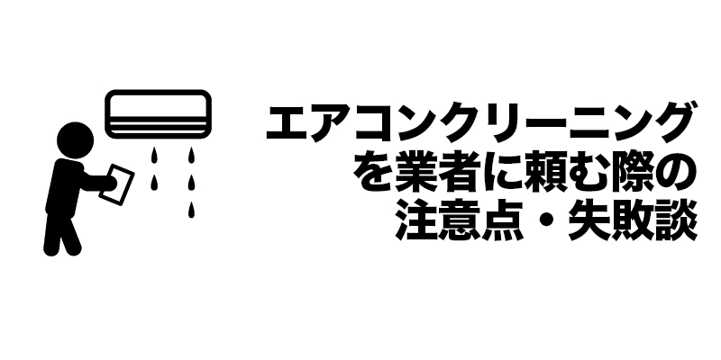 エアコンクリーニングを業者に頼む際の注意点・失敗談    