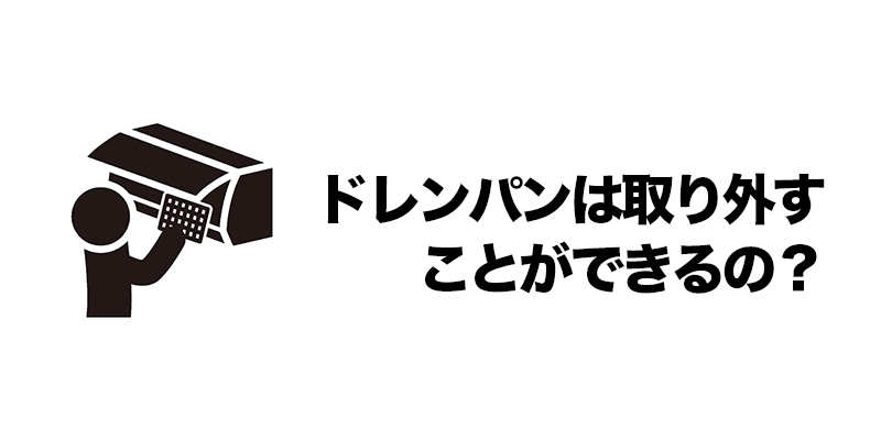 ドレンパンは取り外すことができるの?