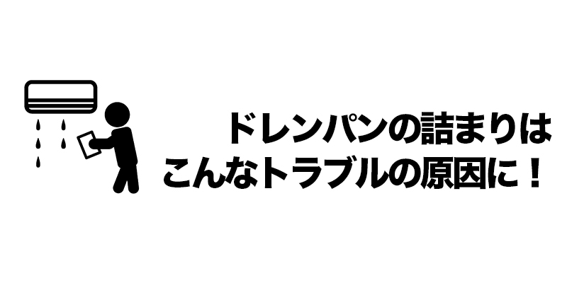 ドレンパンの詰まりはこんなトラブルの原因に!