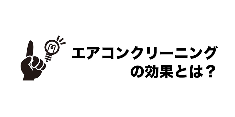 エアコンクリーニングの効果とは？