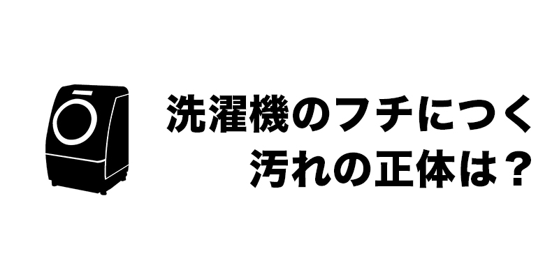 洗濯機のフチにつく汚れの正体は?