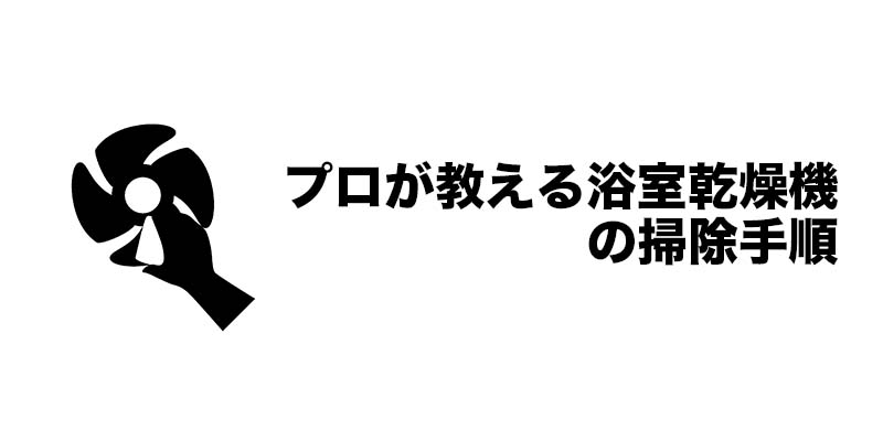 プロが教える浴室乾燥機の掃除手順