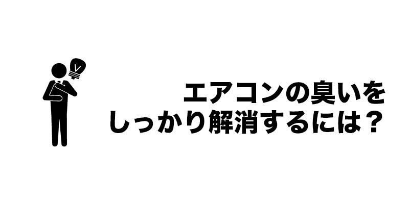 エアコンの臭いをしっかり解消するには？